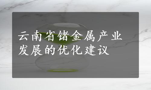 云南省锗金属产业发展的优化建议