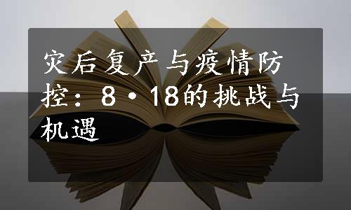 灾后复产与疫情防控：8·18的挑战与机遇