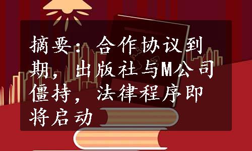 摘要：合作协议到期，出版社与M公司僵持，法律程序即将启动