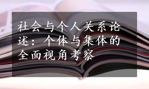 社会与个人关系论述：个体与集体的全面视角考察