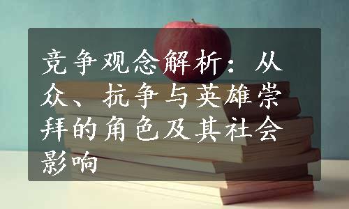 竞争观念解析：从众、抗争与英雄崇拜的角色及其社会影响