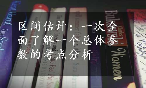 区间估计：一次全面了解一个总体参数的考点分析