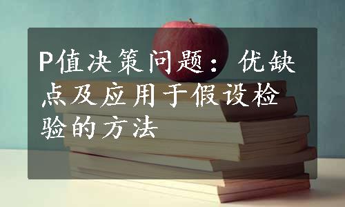 P值决策问题：优缺点及应用于假设检验的方法