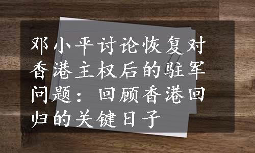 邓小平讨论恢复对香港主权后的驻军问题：回顾香港回归的关键日子