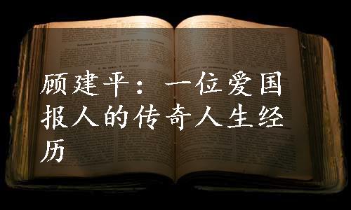 顾建平：一位爱国报人的传奇人生经历