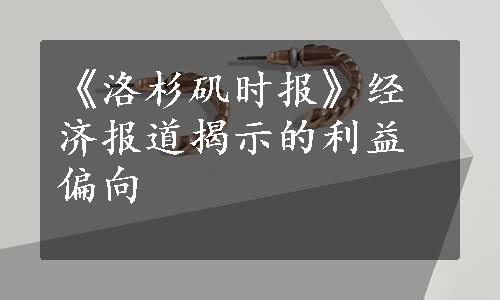 《洛杉矶时报》经济报道揭示的利益偏向