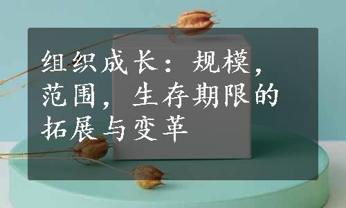 组织成长：规模，范围，生存期限的拓展与变革