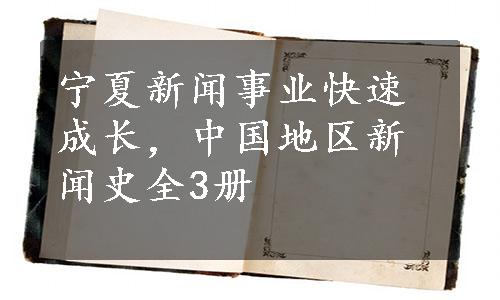 宁夏新闻事业快速成长，中国地区新闻史全3册