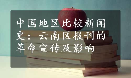 中国地区比较新闻史：云南区报刊的革命宣传及影响