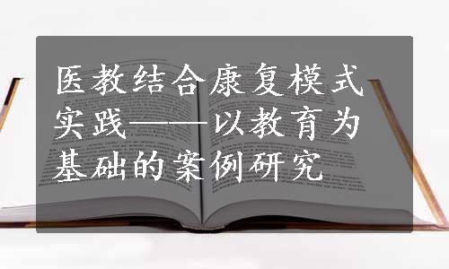 医教结合康复模式实践——以教育为基础的案例研究