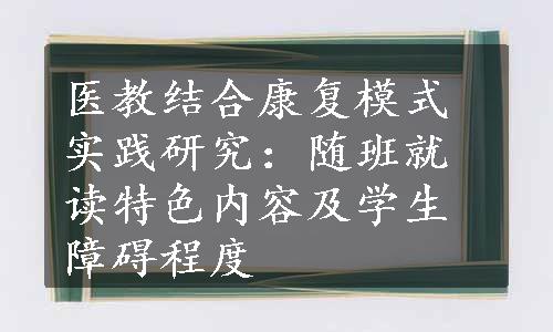 医教结合康复模式实践研究：随班就读特色内容及学生障碍程度