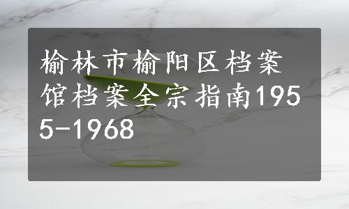 榆林市榆阳区档案馆档案全宗指南1955-1968