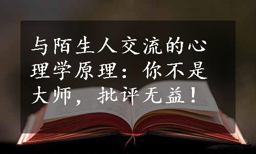 与陌生人交流的心理学原理：你不是大师，批评无益！