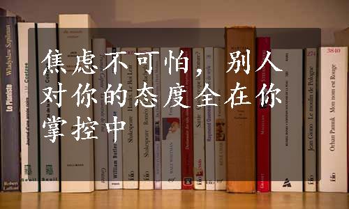 焦虑不可怕，别人对你的态度全在你掌控中