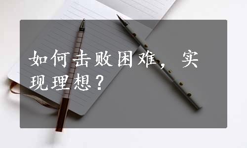 如何击败困难，实现理想？