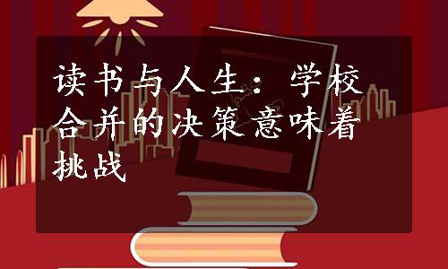 读书与人生：学校合并的决策意味着挑战