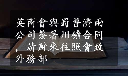 英商會與蜀普濟兩公司簽署川礦合同，請辦來往照會致外務部