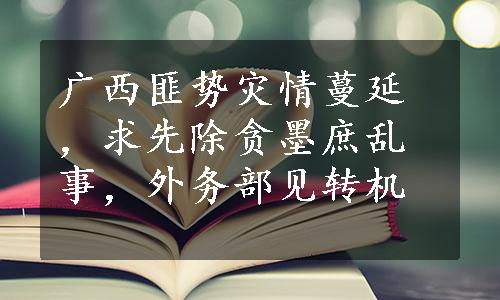 广西匪势灾情蔓延，求先除贪墨庶乱事，外务部见转机