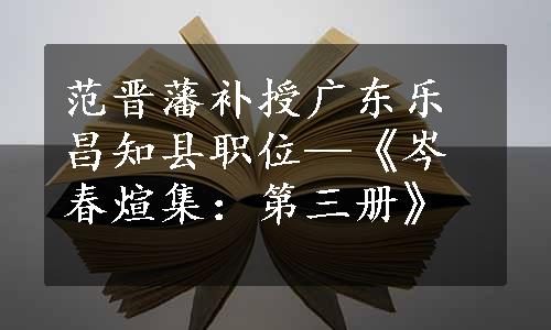 范晋藩补授广东乐昌知县职位—《岑春煊集：第三册》