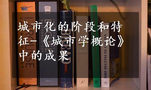 城市化的阶段和特征-《城市学概论》中的成果