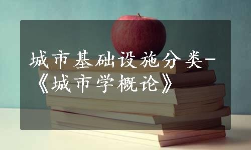 城市基础设施分类-《城市学概论》