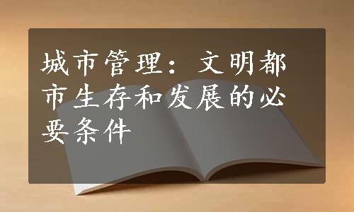 城市管理：文明都市生存和发展的必要条件