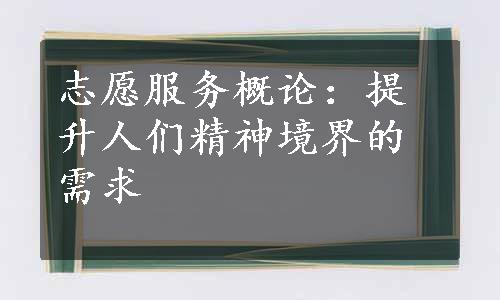 志愿服务概论：提升人们精神境界的需求