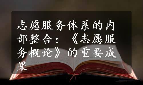 志愿服务体系的内部整合：《志愿服务概论》的重要成果