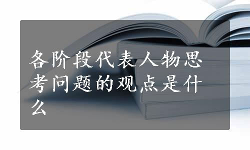 各阶段代表人物思考问题的观点是什么