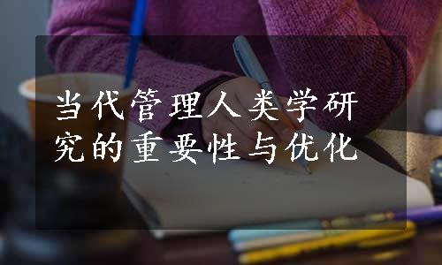 当代管理人类学研究的重要性与优化