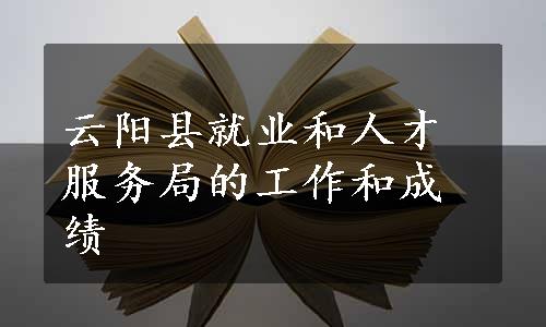 云阳县就业和人才服务局的工作和成绩