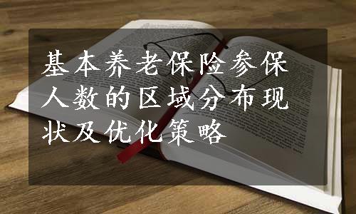 基本养老保险参保人数的区域分布现状及优化策略