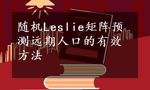 随机Leslie矩阵预测远期人口的有效方法