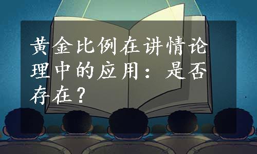 黄金比例在讲情论理中的应用：是否存在？