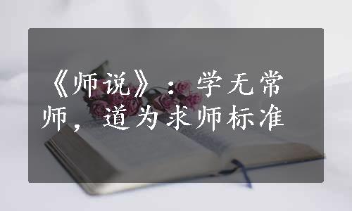 《师说》：学无常师，道为求师标准