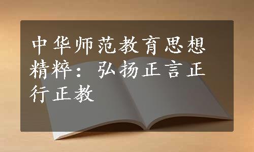 中华师范教育思想精粹：弘扬正言正行正教