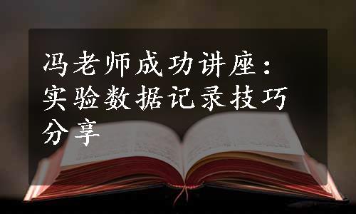 冯老师成功讲座：实验数据记录技巧分享