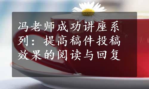 冯老师成功讲座系列：提高稿件投稿效果的阅读与回复