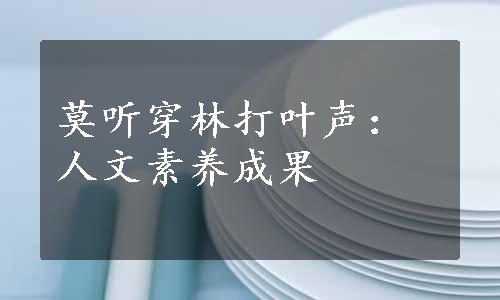 莫听穿林打叶声：人文素养成果