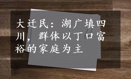 大迁民：湖广填四川，群体以丁口富裕的家庭为主