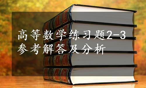 高等数学练习题2-3参考解答及分析