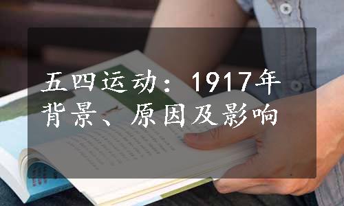 五四运动：1917年背景、原因及影响