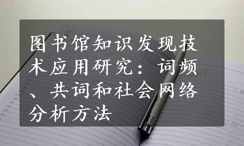 图书馆知识发现技术应用研究：词频、共词和社会网络分析方法