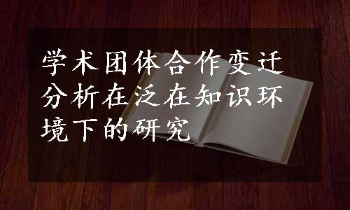 学术团体合作变迁分析在泛在知识环境下的研究