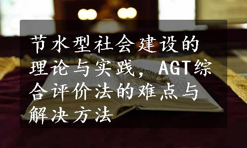 节水型社会建设的理论与实践，AGT综合评价法的难点与解决方法