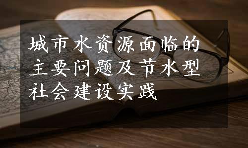 城市水资源面临的主要问题及节水型社会建设实践