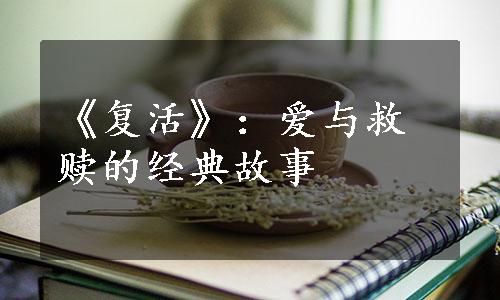 《复活》：爱与救赎的经典故事