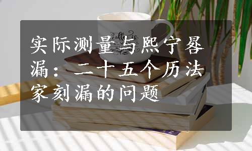 实际测量与熙宁晷漏：二十五个历法家刻漏的问题