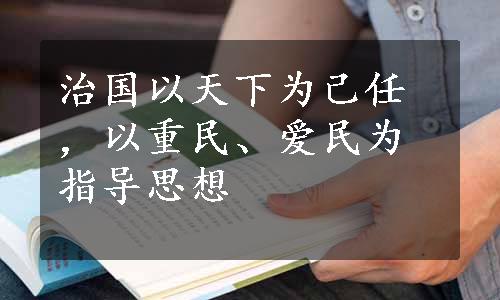 治国以天下为己任，以重民、爱民为指导思想