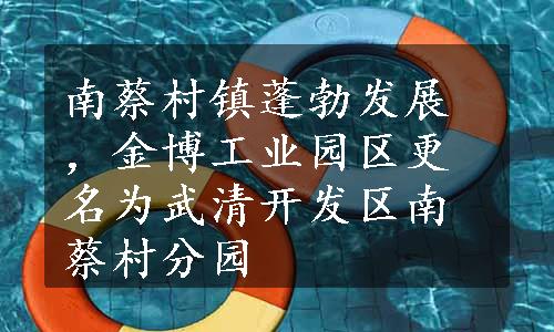 南蔡村镇蓬勃发展，金博工业园区更名为武清开发区南蔡村分园